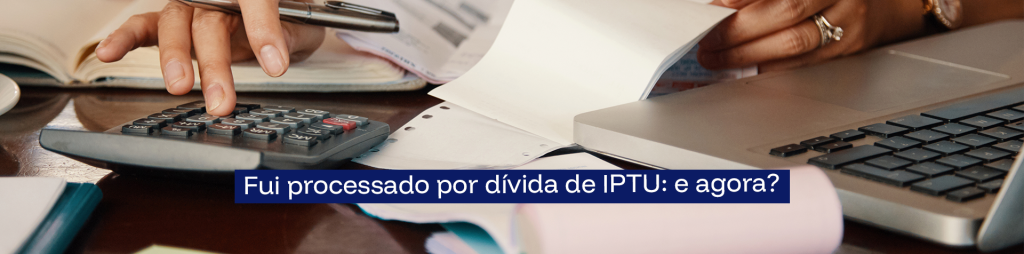 Fui processado por dívida de IPTU: e agora?
