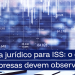 ISS: Guia Jurídico para evitar multas, cobranças retroativas e problemas fiscais na sua empresa
