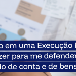 Fui citado em uma Execução Fiscal: O que fazer para me defender e evitar o bloqueio de conta e de bens?